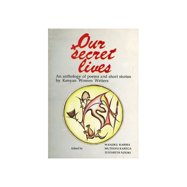 Our secret lives: An anthology of poems and short stories by Kenyan women writers